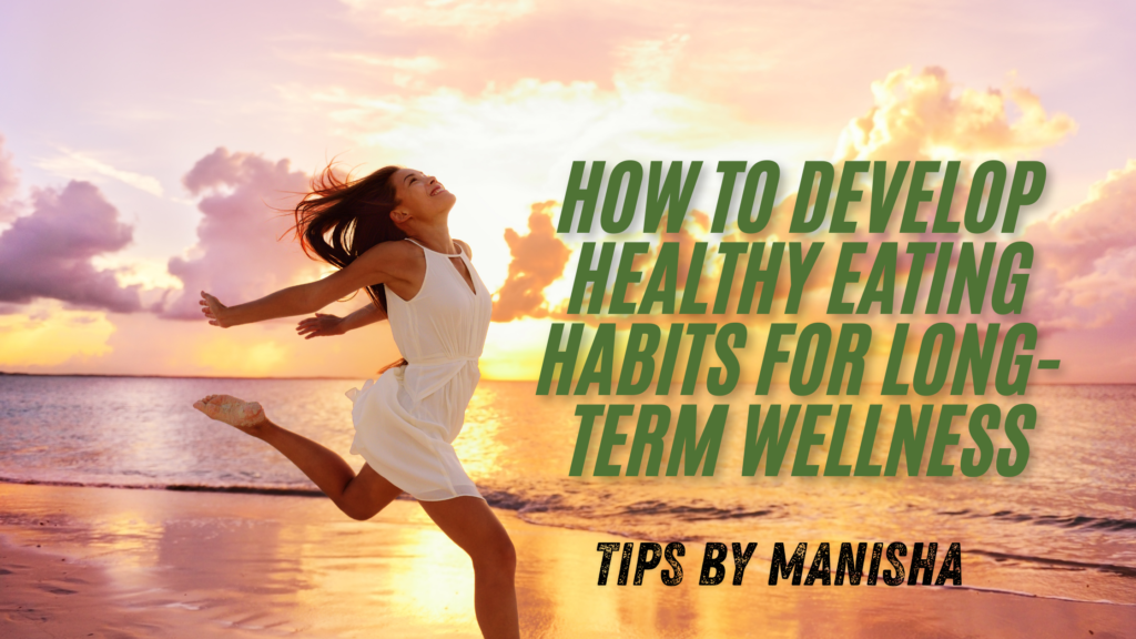 How to Develop Healthy Eating Habits for Long-Term Wellness