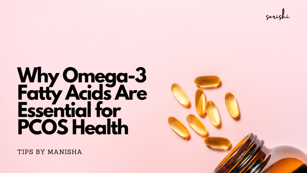 Why Omega-3 Fatty Acids Are Essential for PCOS Health